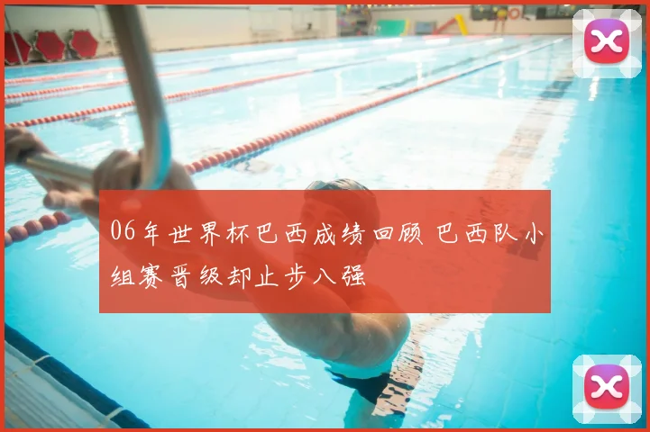 06年世界杯巴西成绩回顾 巴西队小组赛晋级却止步八强