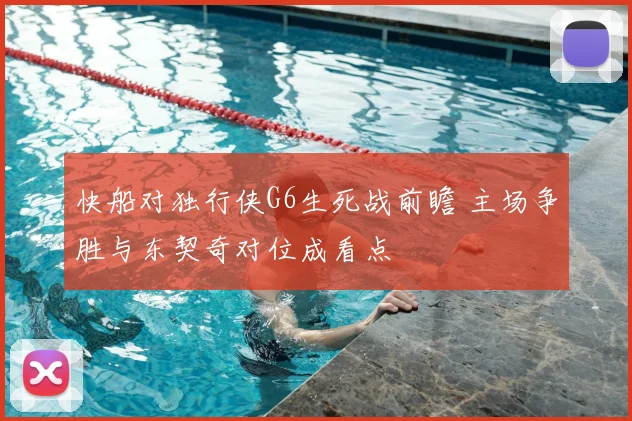 快船对独行侠G6生死战前瞻 主场争胜与东契奇对位成看点