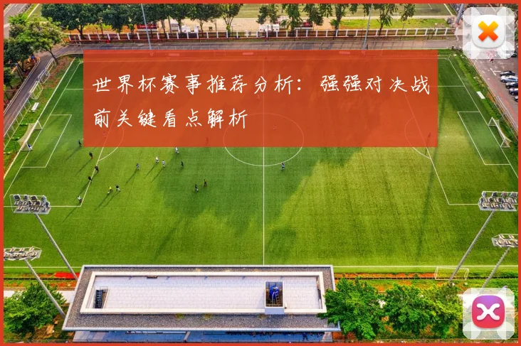 世界杯赛事推荐分析：强强对决战前关键看点解析