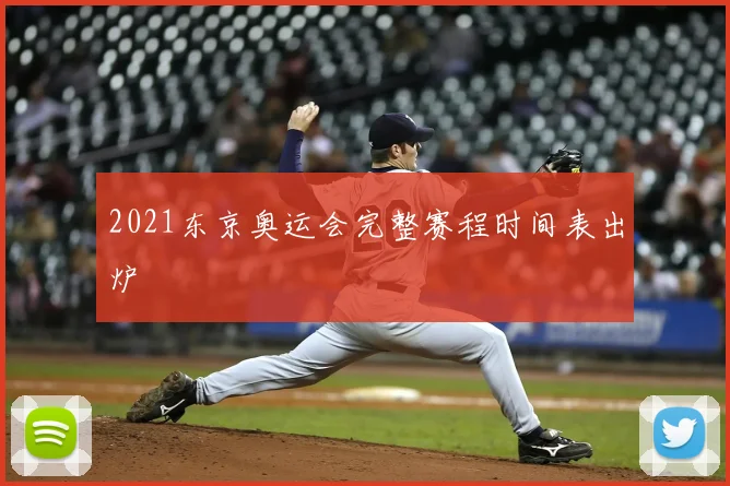 2021东京奥运会完整赛程时间表出炉